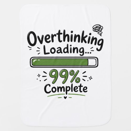 Overthinking Loading 99% Complete Funny Quote Baby Blanket