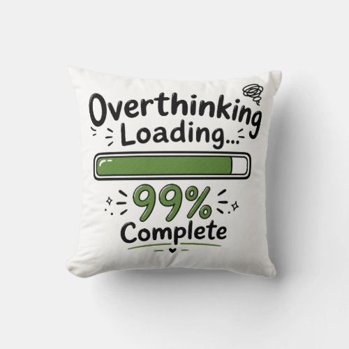 Overthinking Loading 99% Complete Funny Quote Throw Pillow