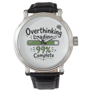 Overthinking Loading 99% Complete Funny Quote Watch