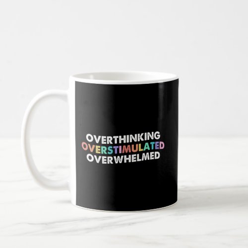 Overthinking Overstimulated Overwhelmed Quote Coffee Mug