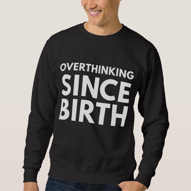 OVERTHINKING SINCE BIRTH FUNNY HUMOR TYPOGRAPHY  SWEATSHIRT (Front)