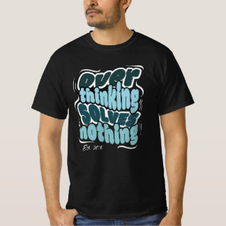Overthinking Solves Nothing - Motivational Quote T-Shirt