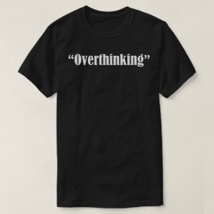 overthinking T-Shirt