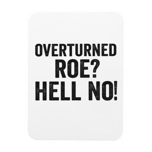 Overturned Roe Hell no Pro Lifer Gift Magnet