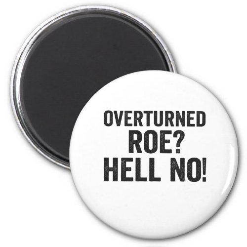 Overturned Roe Hell no Pro Lifer Gift Magnet