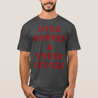 Overworked and Underfucked Funny T-Shirt