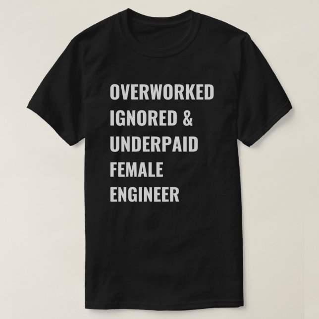 Overworked Ignored And Underpaid Female Engineer F T-Shirt (Design Front)