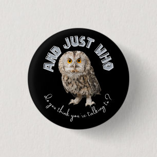 Owl: And Just Who Do You Think You're Talking To? Button