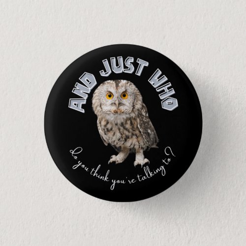 Owl And Just Who Do You Think Youre Talking To Button