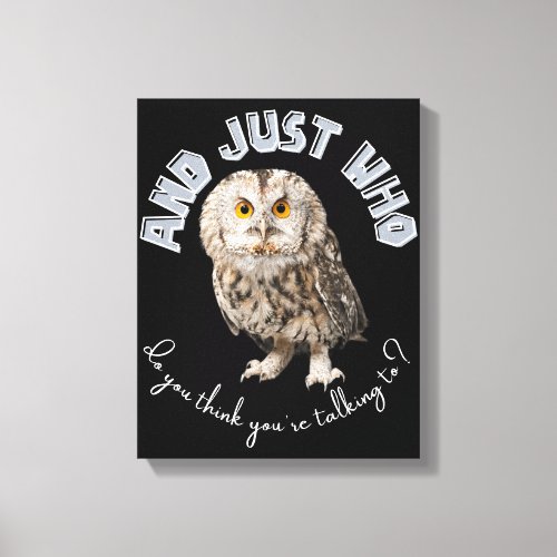 Owl And Just Who Do You Think Youre Talking To Canvas Print