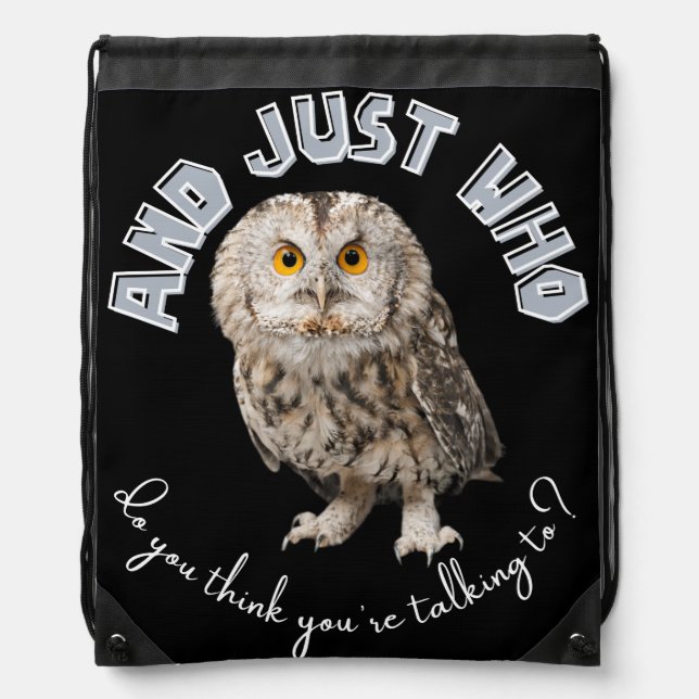 Owl: And Just Who Do You Think You're Talking To? Drawstring Bag (Front)