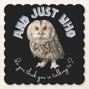 Owl: And Just Who Do You Think You're Talking To? Paper Coaster