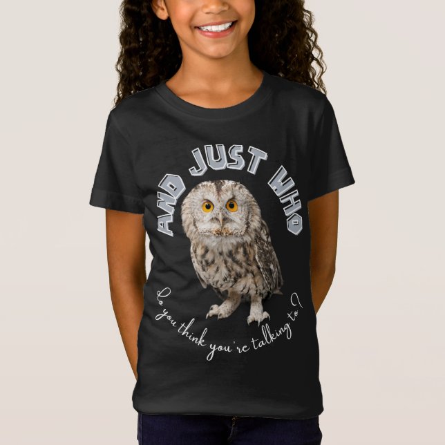 Owl: And Just Who Do You Think You're Talking To? T-Shirt (Front)