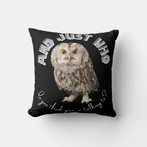 Owl And Just Who Do You Think Youre Talking To Throw Pillow