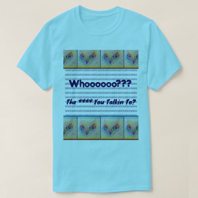 Owl eyes 'Who you talkin to?" T-Shirt (Design Front)