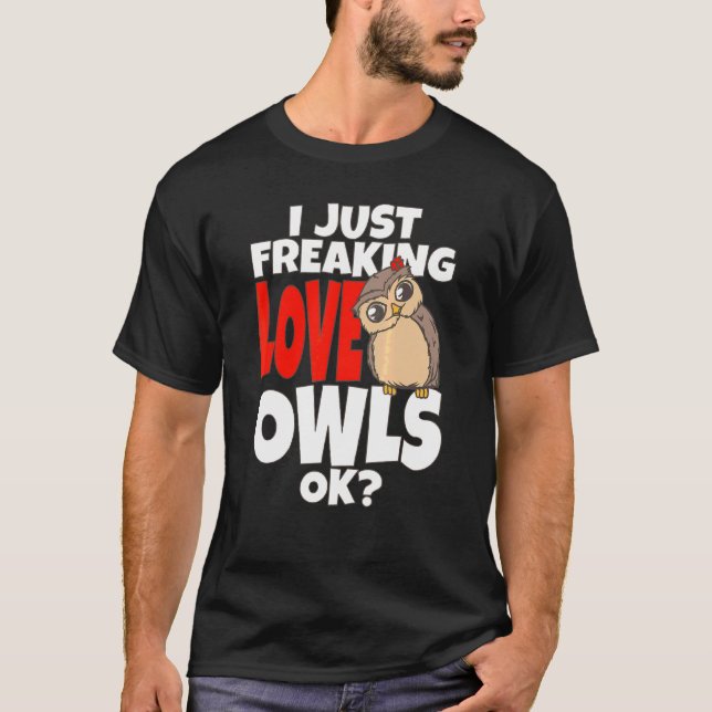 Owl I Just Freaking Love Owls Ok Night Owl Bird Sp T-Shirt (Front)