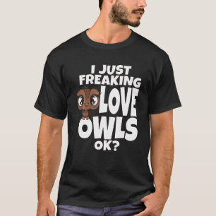 Owl I Just Freaking Love Owls Ok Night Owl Bird Sp T-Shirt