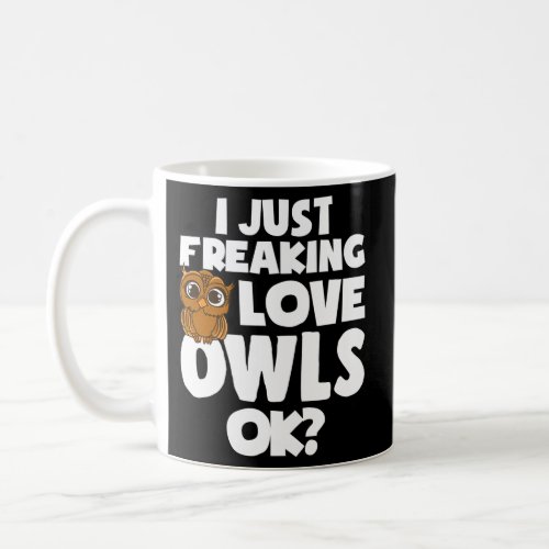 Owl I Just Freaking Love Owls Ok Owl Coffee Mug