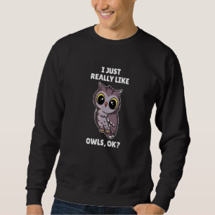 Owl   I Just Really Like Owls Ok Sweatshirt