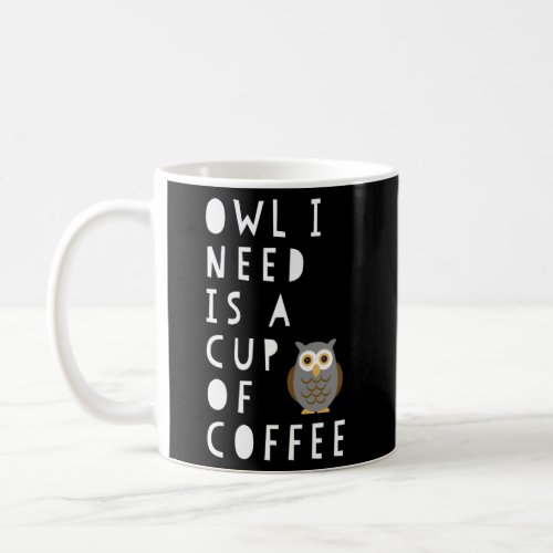 Owl I Need Is A Cup Of Coffee