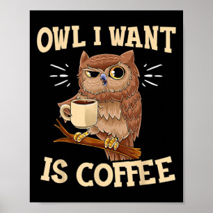 Owl I Want Is Coffee Funny Coffee Owl Saying Poster