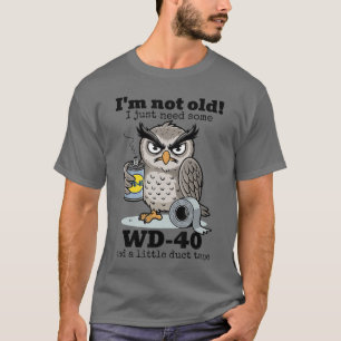 Owl Im Not Old I Just Need Some WD40 A Little Duct T-Shirt