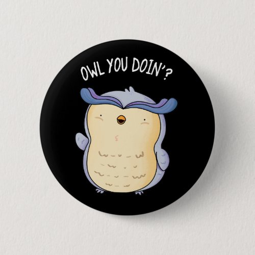 Owl You Doin Funny Bird Pun Dark BG Button