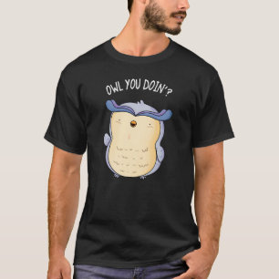 Owl You Doin Funny Bird Pun Dark BG T-Shirt