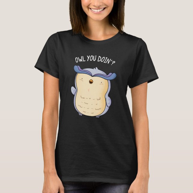 Owl You Doin Funny Bird Pun Dark BG T-Shirt (Front)
