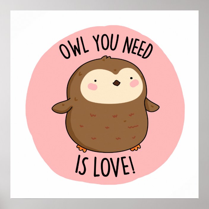 Owl You Need Is Love Cute Brown Owl PUn Poster
