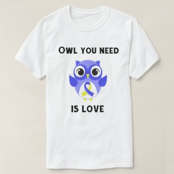Owl You Need Is Love  Down Syndrome Awareness T-shirt by hkimbrell at Zazzle