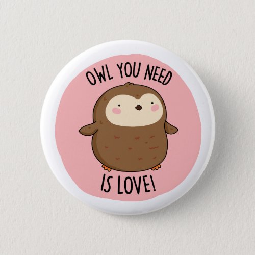 Owl You Need Is Love Funny Brown Owl Pun  Button