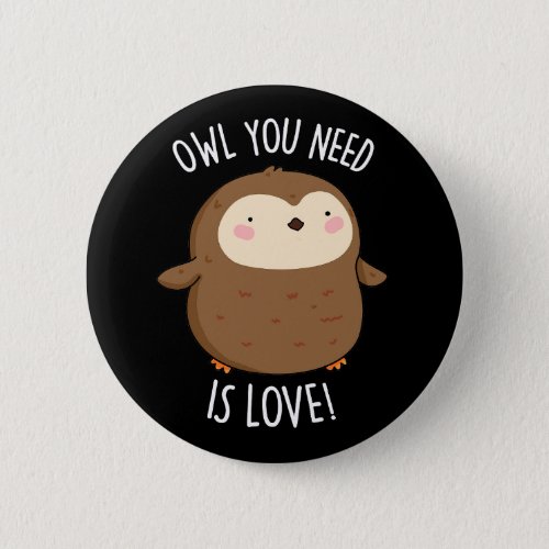 Owl You Need Is Love Funny Brown Owl Pun Dark BG Button