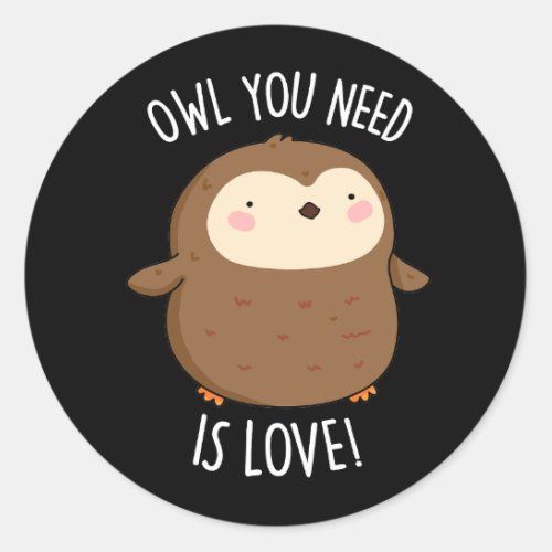 Owl You Need Is Love Funny Brown Owl Pun Dark BG Classic Round Sticker