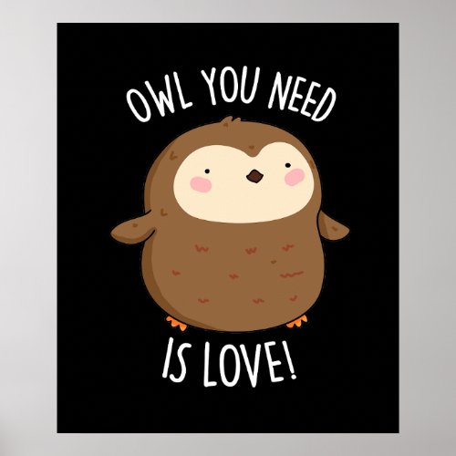 Owl You Need Is Love Funny Brown Owl Pun Dark BG Poster