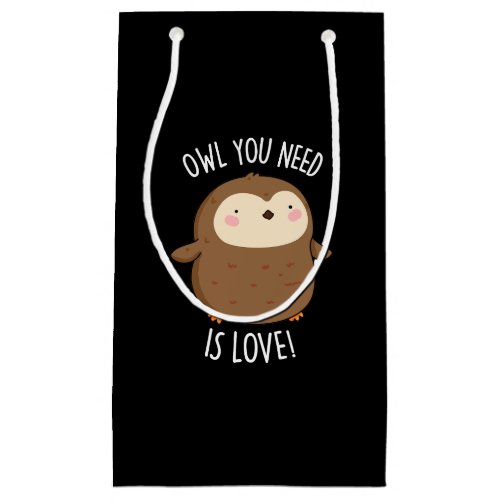 Owl You Need Is Love Funny Brown Owl Pun Dark BG Small Gift Bag