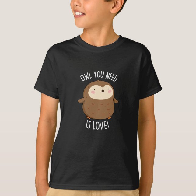 Owl You Need Is Love Funny Brown Owl Pun Dark BG T-Shirt (Front)