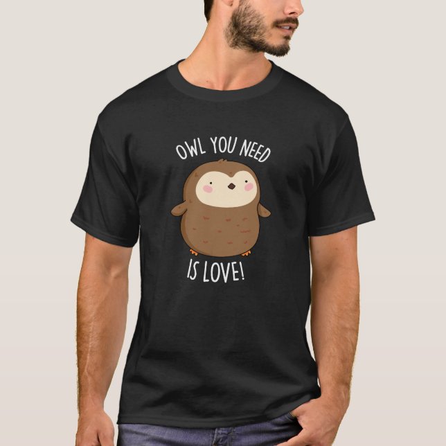 Owl You Need Is Love Funny Brown Owl Pun Dark BG T-Shirt (Front)