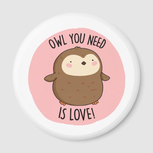 Owl You Need Is Love Funny Brown Owl Pun  Magnet