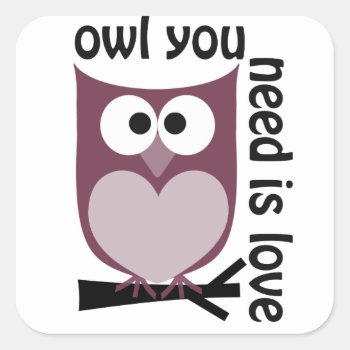 Owl You Need Is Love Square Sticker by BlueOwlImages at Zazzle