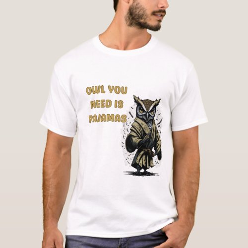 Owl You Need is Pajamas T_Shirt