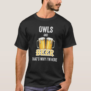 Owls And Beer That's Why I'm Here   T-Shirt