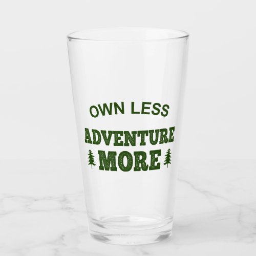 Own Less Adventure More Glass