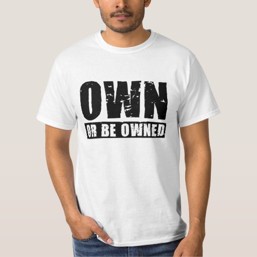 Own or Be Owned (black-distressed) Value T-Shirt | Zazzle