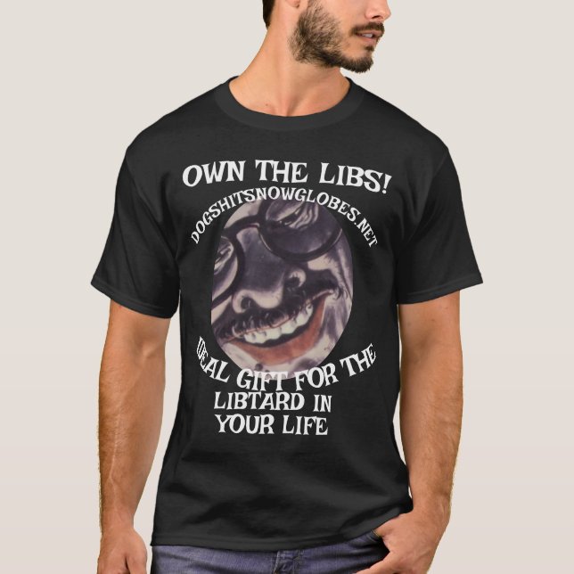 OWN THE LIBS DOGSHITSNOWGLOBES DOT NET T-Shirt (Front)