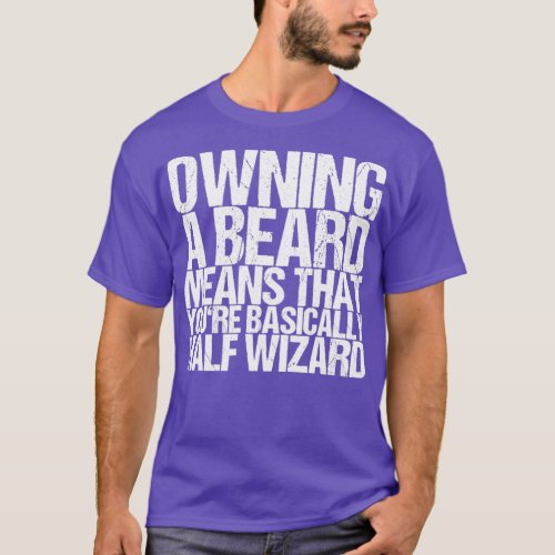 Owning A Beard Means That Youre Basically Half Wiz T_Shirt