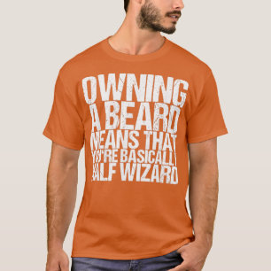 Owning A Beard Means That Youre Basically Half Wiz T-Shirt