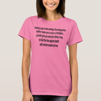 Owning a gun is like owning a fire extinguisher. T-Shirt
