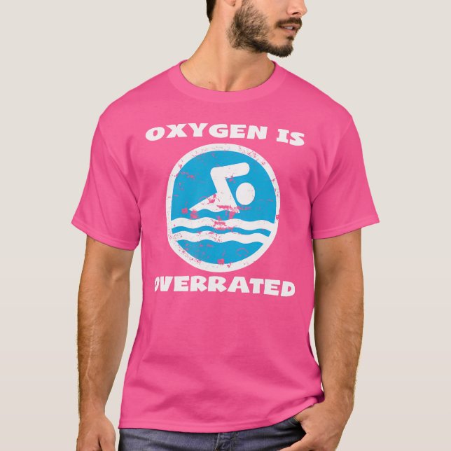 Oxygen Is Overrated Swimming Swimmer T-Shirt (Front)