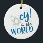 Oy to the World Ceramic Ornament<br><div class="desc">Hanukkah Humor
Oy to the World</div>